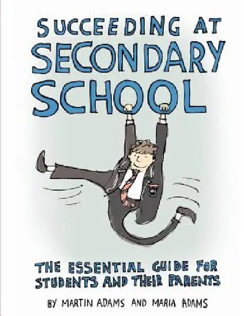 Succeeding at Secondary School: An Essential Guide for Students and their Parents by Maria Adams