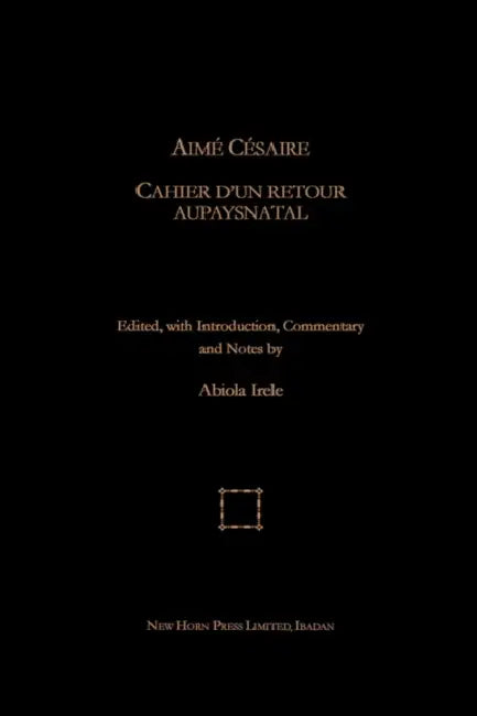 Aime Cesaire. Cahier d'un Retour Au Pays Natal by Abiola Irele