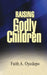 Raising Godly Children by Faith A. Oyedepo