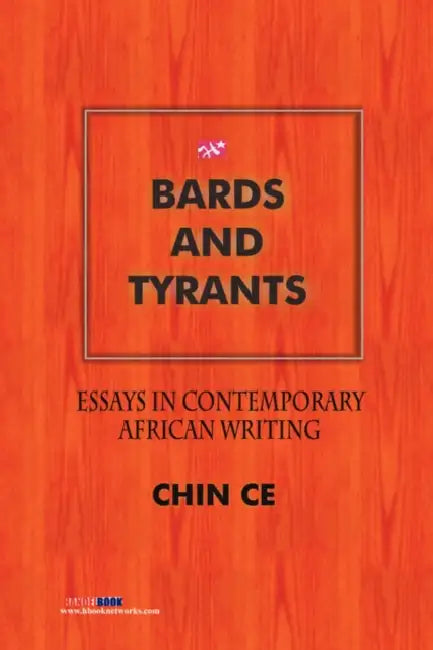 Bards and Tyrants. Essays in Contemporary African Writing by Chin Ce