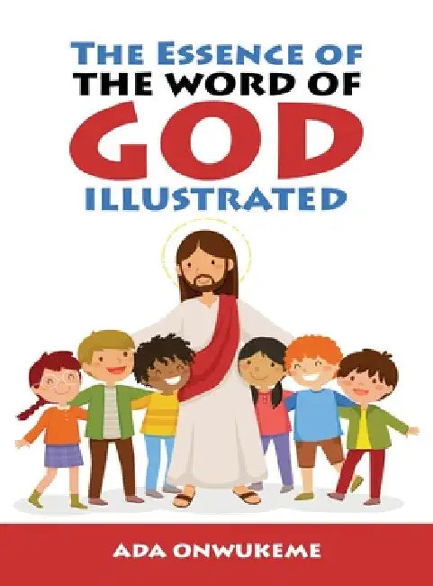 The Essence of The Word of God Illustrated. by Ada Onwukeme