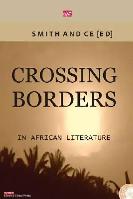 Crossing Borders in African Literatures by Chin Ce, Charles Smith
