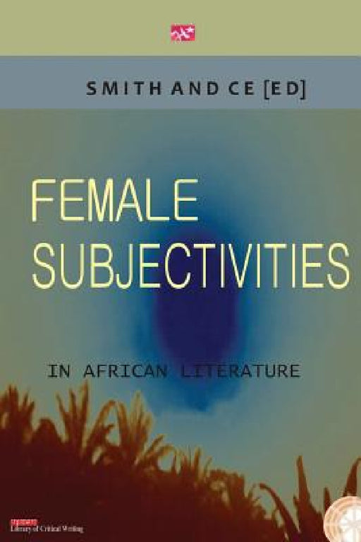 Female Subjectivities in African Literature by Charles Smith, Chin Ce