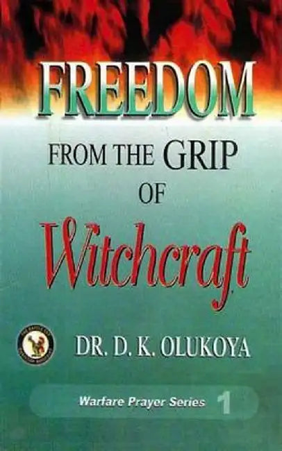 Freedom From The Grip Of Witchcraft by Dr D. K. Olukoya