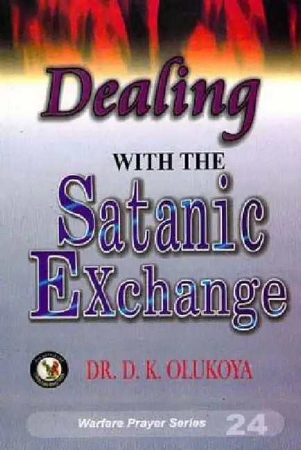 Dealing with the Satanic Exchange by D. K. Olukoya