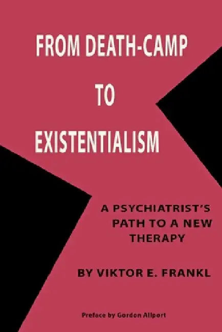 From Death-Camp to Existentialism: A Psychiatrist's Path to a New Therapy by Viktor Emil Frankl