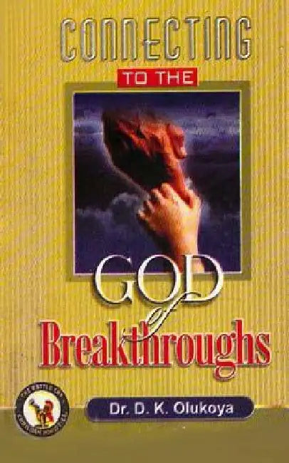 Connecting to the God of Breakthroughs by D. K. Olukoya