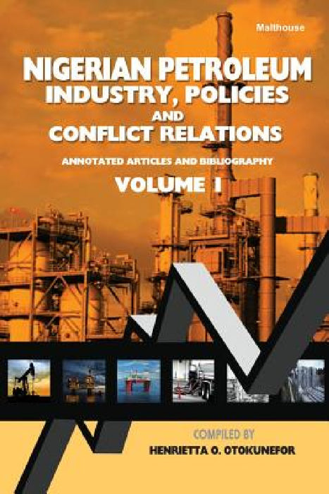 Nigerian Petroleum Industry, Policies and Conflict Relations Vol I.: Annotated Articles and Bibliography by Henrietta Otokunefor