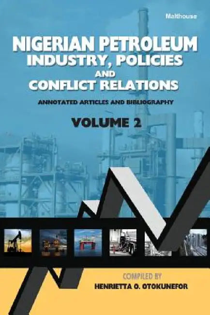 Nigerian Petroleum Industry, Policies and Conflict Relations Vol II: Annotated Articles and Bibliography by Henrietta Otokunefor