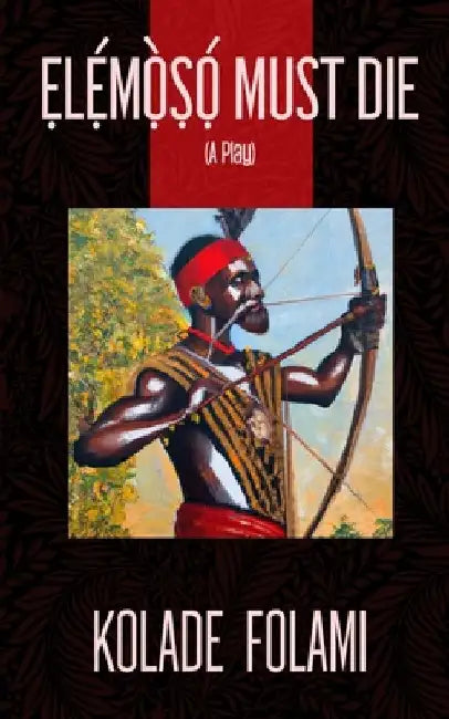 ẸLẸ́MỌ̀ṢỌ́ Must Die: A Play by Kolade Folami