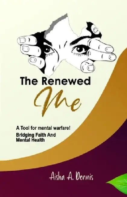The Renewed Me: Bridging Faith and Mental Health by Aisha A. Dennis