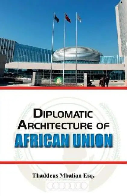 Diplomatic Architecture of African Union by Thaddeus Mbalian Esq
