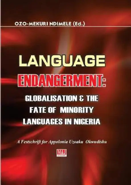 Language Endangerment. Globalisation and the Fate of Minority Languages in Nigeria by Ozo-Mekuri Ndimele