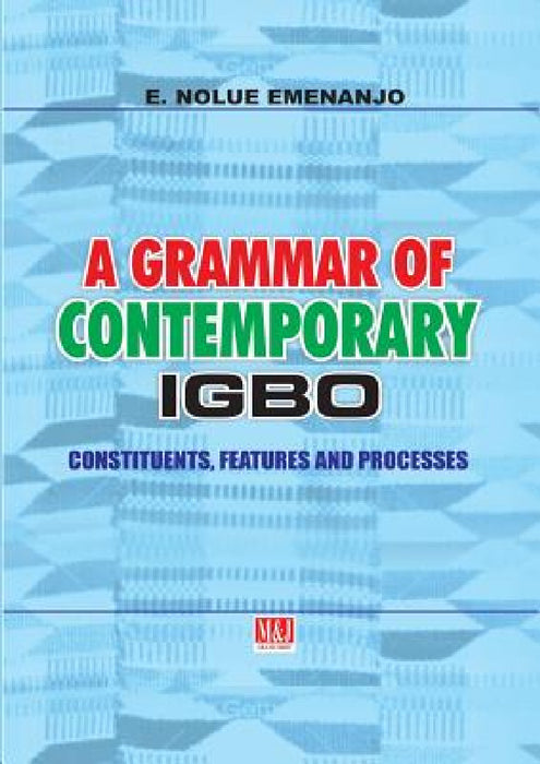 A Grammar of Contemporary Igbo. Constituents, Features and Processes by E. Nolue Emenanjo