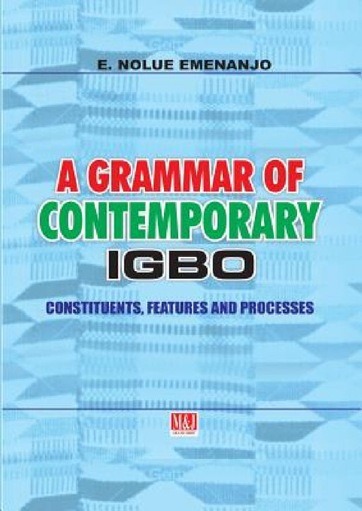 A Grammar of Contemporary Igbo. Constituents, Features and Processes by E. Nolue Emenanjo