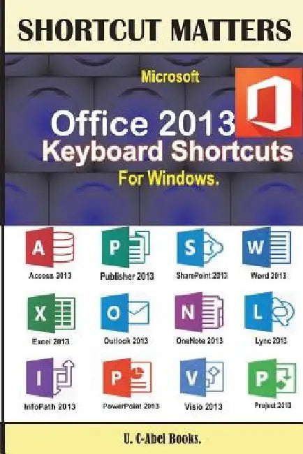 Microsoft Office 2013 Keyboard Shortcuts For Windows by U. C-Abel Books