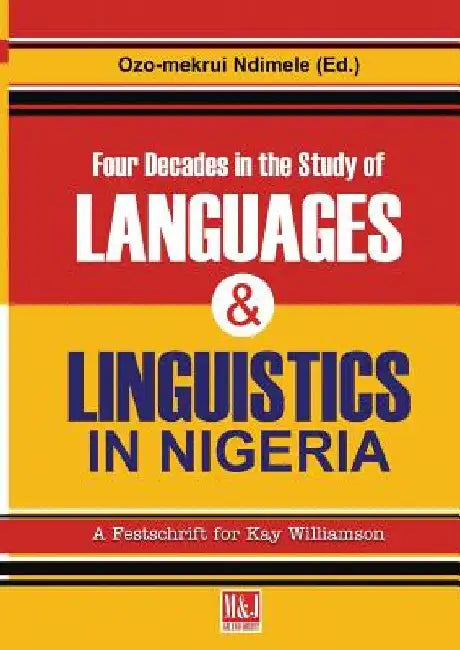 Four Decades in the Study of Nigerian Languages & Linguistics: A Festschrift for Kay Williamson by Ozo-Mekuri Ndimele