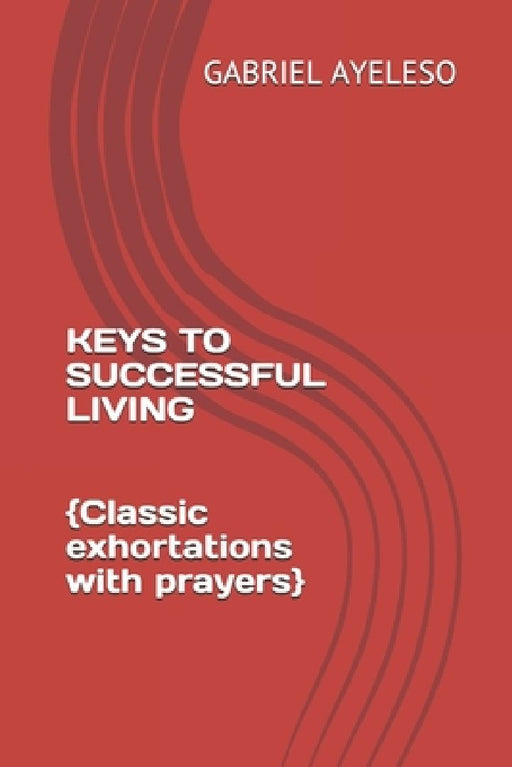 Keys to Successful Living: Classic exhortations with prayers by Gabriel Ola Ayeleso