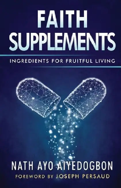Faith Supplements: Ingredients For Fruitful Living by Nath Ayo Aiyedogbon