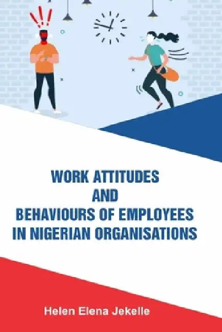 Work Attitudes and Behaviours of Employees in Nigerian Organisations by Helen Elena Jekelle