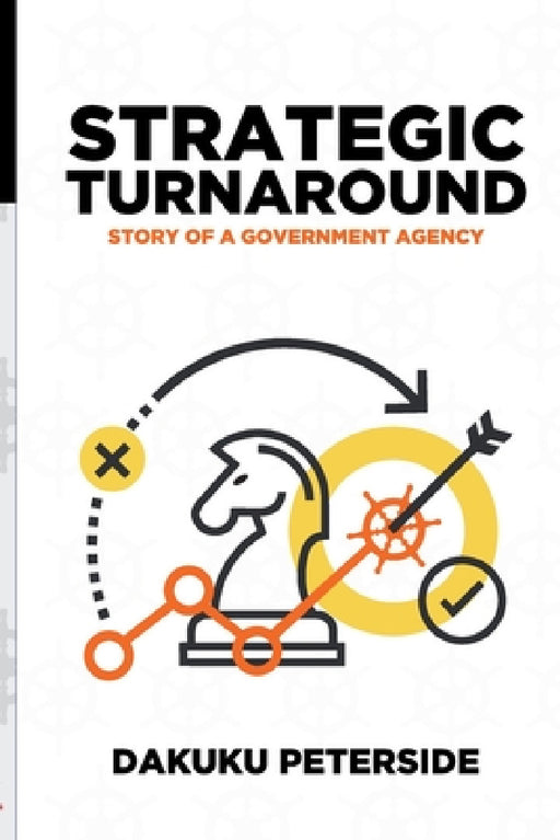 Strategic Turnaround: Story of a Government Agency by Dakuku Adol Peterside