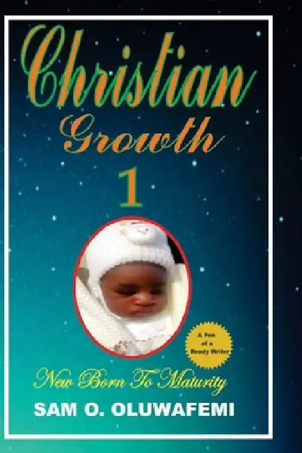 Christia Growth 1: Growing unto Maturity by Sam O. Oluwafemi