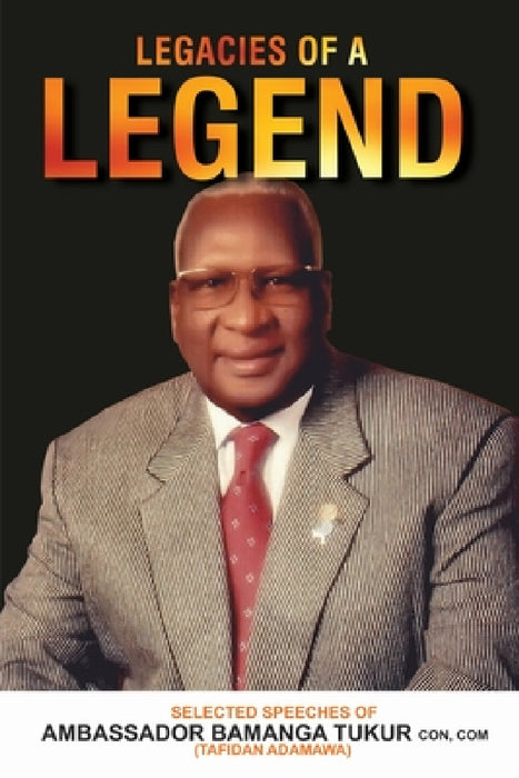 Legacies of a Legend: Selected Speeches of Ambassador Bamanga Tukur by Bamanga Tukur