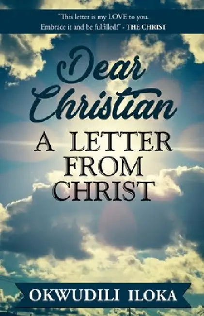 Dear Christian: A Letter from CHRIST by Okwudili Iloka
