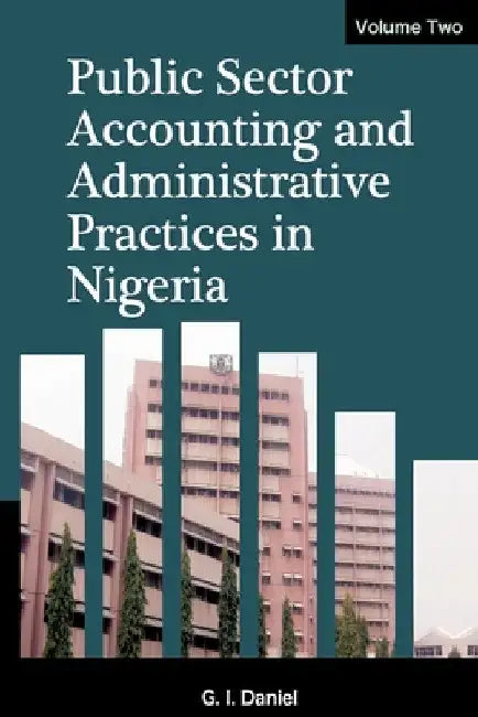 Public Sector Accounting and Administrative Practices in Nigeria. Vol. 2 by Goddey Daniel