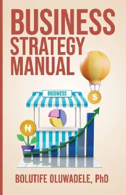 Business Strategy Manual by Bolutife Oluwadele