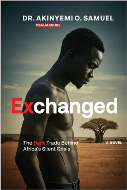 Exchanged: The Dark Trade Behind Africa's Silent Crisis by Ebube, Prof Psalm