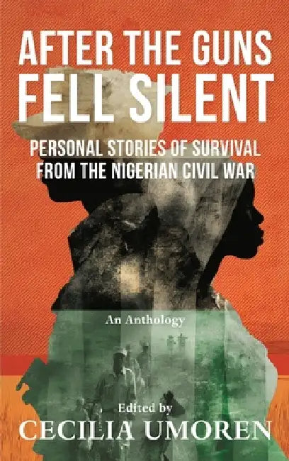 After the Guns Fell Silent: Personal Stories of Survival from the Nigerian Civil War by Cecilia Umoren