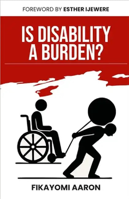 Is Disability A Burden?: For Caregivers and People Living with a Disability by Aaron, Fikayomi