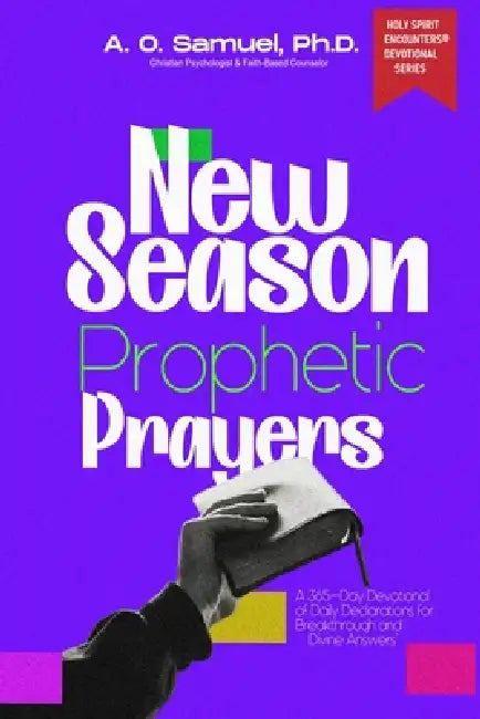 New Season Prophetic Prayers: 365-Day Christian Devotional of Daily Declarations for Breakthrough, Miracles & Divine Answers by A. O. Samuel Ph. D.