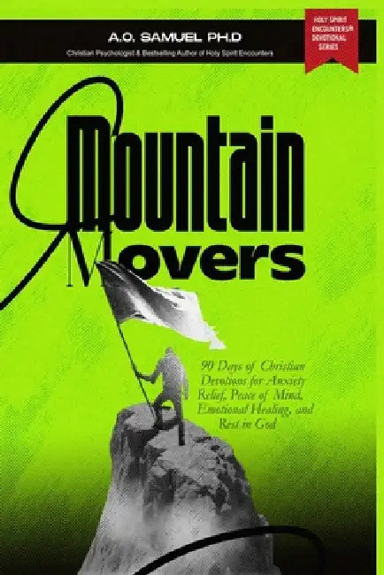 Mountain Movers: 90 Days of Christian Devotions for Anxiety Relief, Peace of Mind, Emotional Healing, and Rest in God by A. O. Samuel Ph. D.