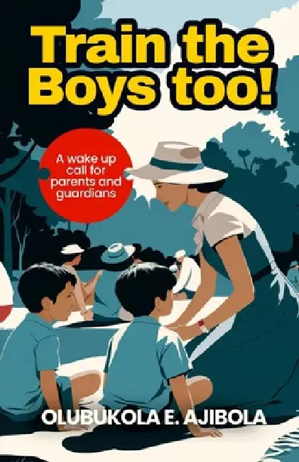 Train the Boys Too: A wake up Call for Parents and Guardians by Olubukola Esther Ajibola