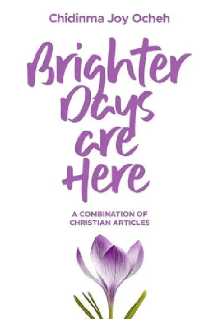 Brighter Days Are Here: A Combination of Christian Articles by Chidinma Joy Ocheh