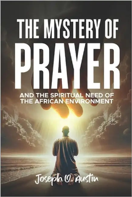 The Mystery of Prayer and the Spiritual Need of the African Environment by Austin, Joseph O.