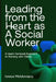 Leading from the Heart as A Social Worker: A Heart-Centered Approach to Working with Clients by Ionica Moldovianu