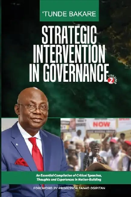 Strategic Intervention in Governance (Volume 2): An Essential Compilation of Critical Speeches, Thoughts and Experiences in Nation-Building by Tunde Bakare
