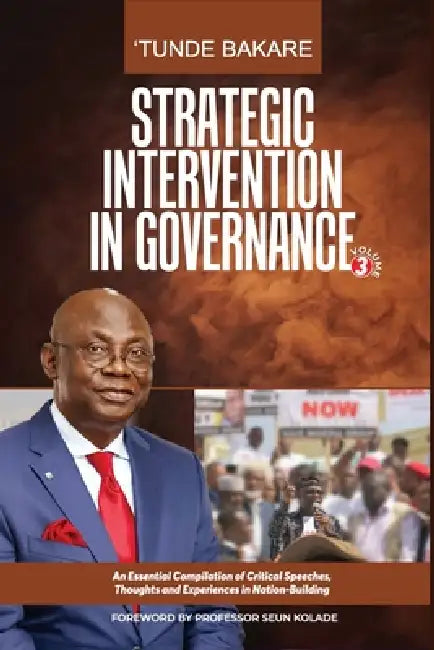 Strategic Intervention in Governance (Volume 3): An Essential Compilation of Critical Speeches, Thoughts and Experiences in Nation-Building by Tunde Bakare
