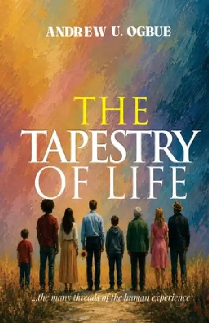 The Tapestry Of Life by Andrew U. Ogbue