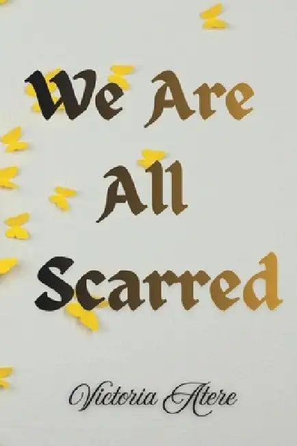 We Are All Scarred by Victoria Atere
