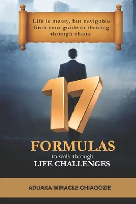17 Formulas To Walk Through Life Challenges by Aduaka Miracle Chiagozie