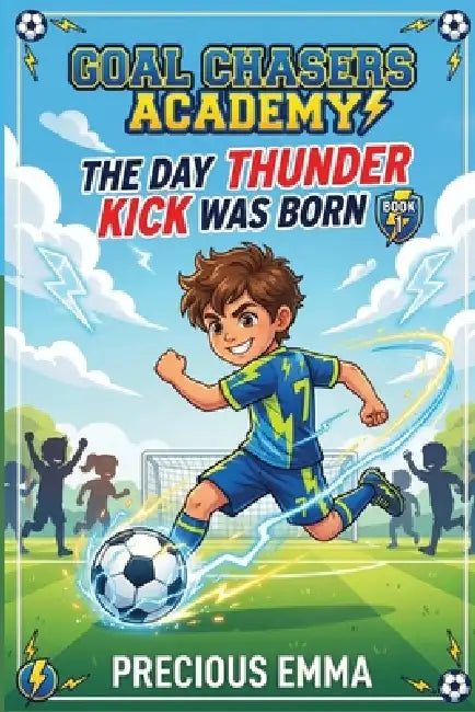 Goal Chasers Academy - The Day Thunder Kick Was Born: Book 1 of a Fun 3rd-4th Grade Soccer Chapter Books for Kids 8-12 About Teamwork, Friendship, and by Precious Emma