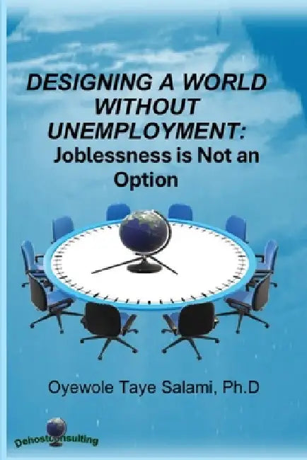 Designing a World Without Unemployment: Joblessness is Not an Option by Oyewole Taye Salami