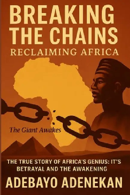 Breaking the Chains: The true story of Africa's Genius, It's Betrayal and the Awakening by Adebayo Adenekan, Mubarak Ismail