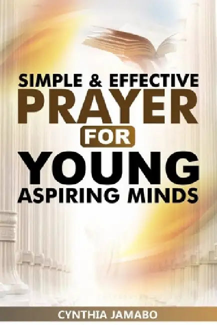 Simple And Effective Prayer for Young Aspiring Minds by Cynthia Jamabo