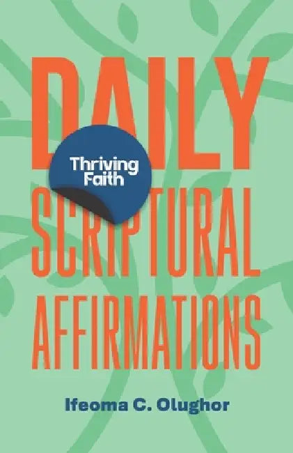Thriving Faith Daily Scriptural Affirmations by Ifeoma C. Olughor