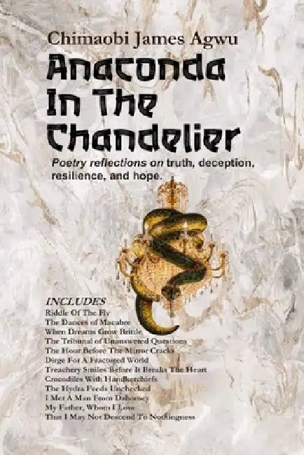 Anaconda In The Chandelier: Poetry reflections on truth, deception, resilience, and hope. by Chimaobi James Agwu